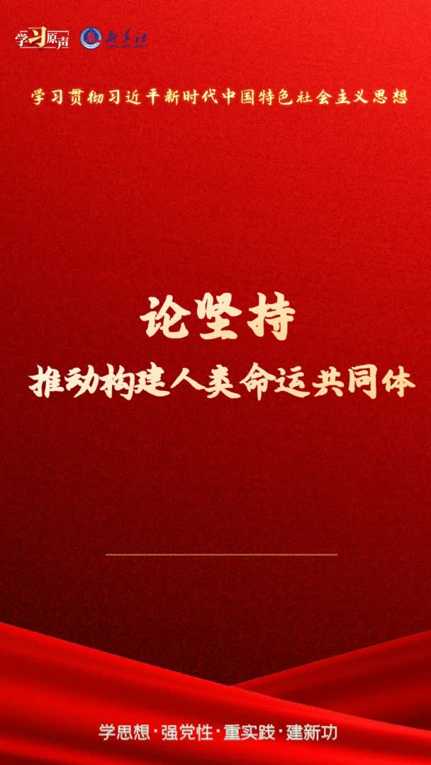 学习原声·聆听金句|论坚持推动构建人类命运共同体 学习原声·聆听金句|论坚持推动构建人类命运共同体