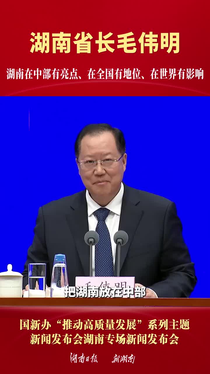 湖南省长毛伟明:湖南在中部有亮点,在全国有地位,在世界有影响