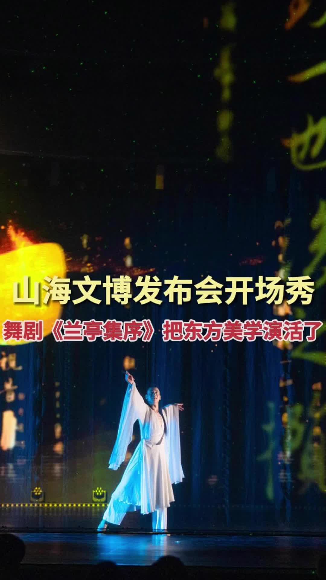 山海文博發(fā)布會(huì)開場(chǎng)秀 舞劇《蘭亭集序》舞劇東方美學(xué)演活了