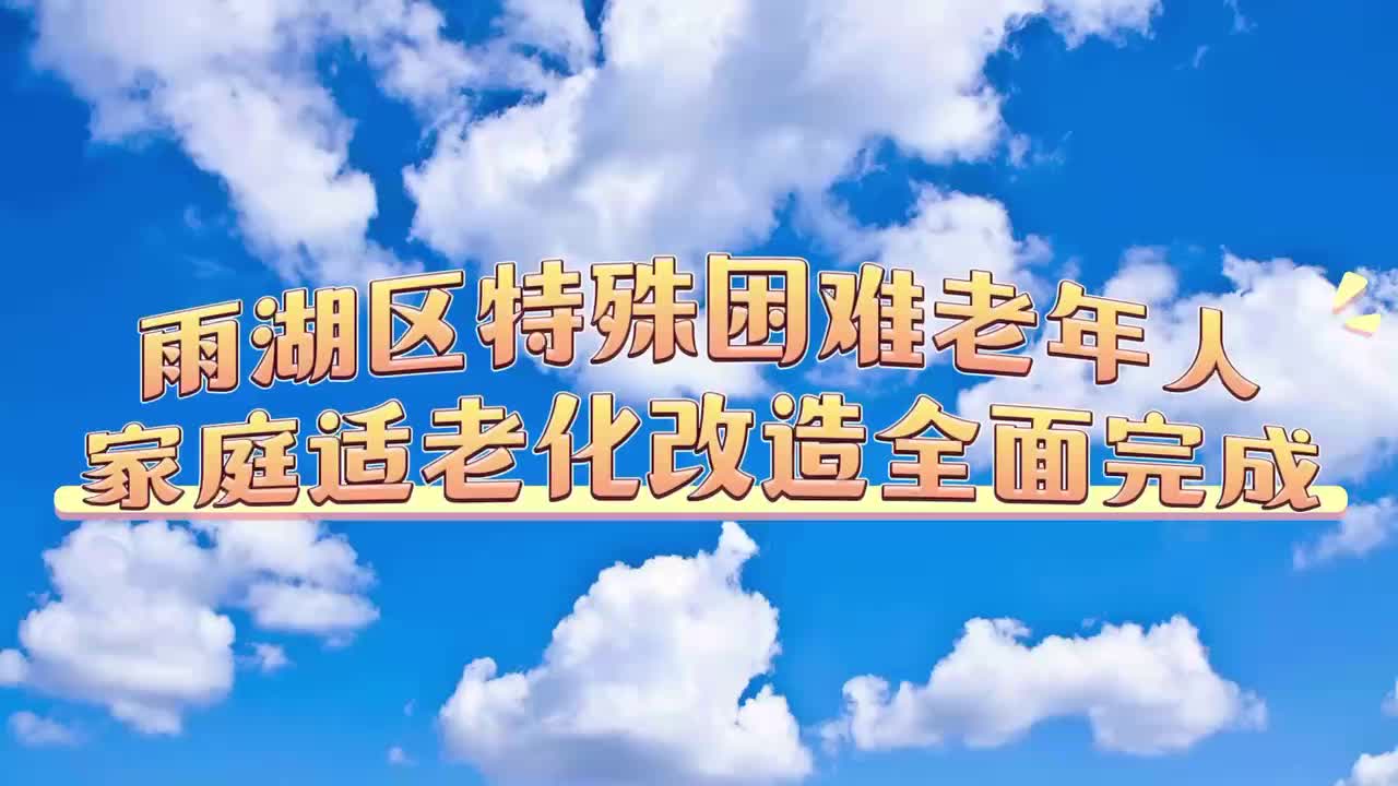 雨湖区特殊困难老年人家庭适老化改造全面完成