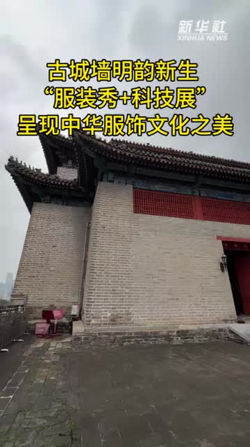 古城墻明韻新生 “服裝秀+科技展”呈現(xiàn)中華服飾文化之美