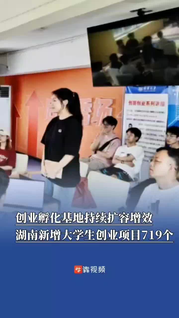 新增大学生创业项目719个， 湖南省级大学生创业孵化基地扩至16家