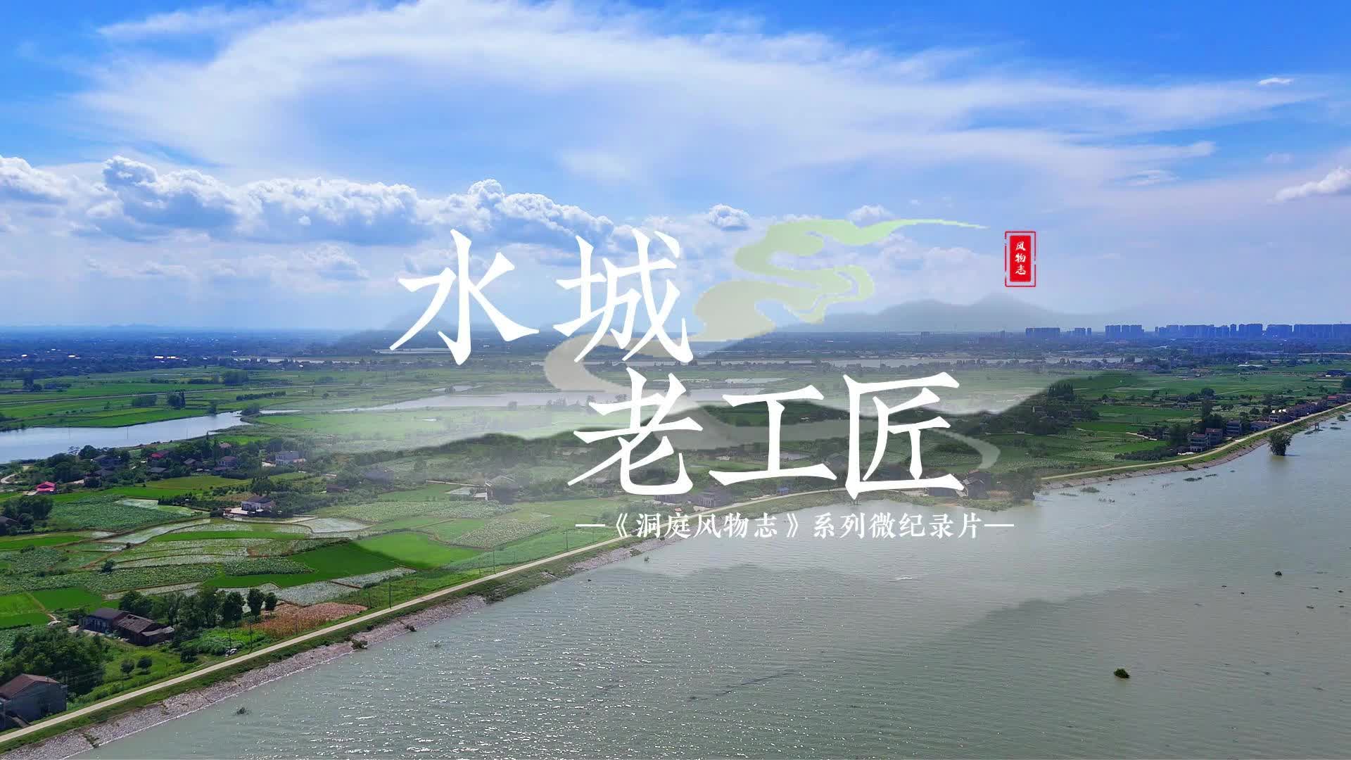 【洞庭风物志】水城老工匠留下的不仅是器物，更是湖湘文化中笃实、守正、求精的生命密码
