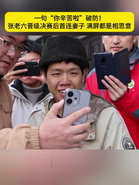 一句“你辛苦啦”破防！  张老六晋级决赛后首连妻子 满屏都是相思意