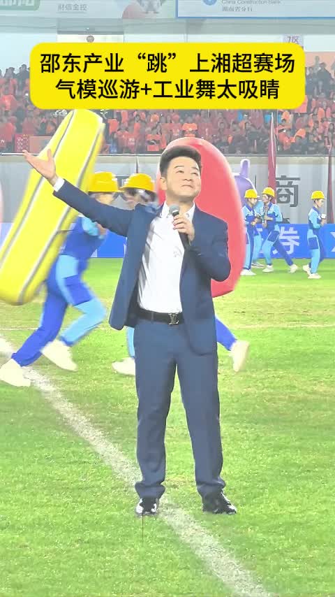 邵东产业“跳”上湘超赛场  气模巡游+工业舞太吸睛