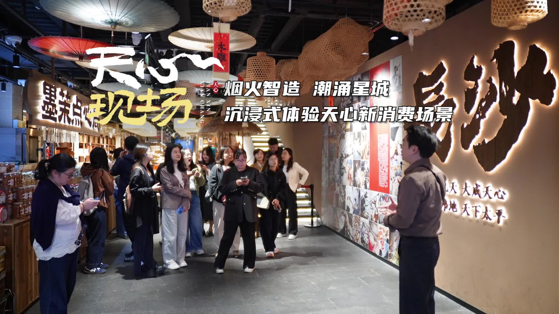 天心现场㊶丨烟火智造 潮涌星城 沉浸式体验天心新消费场景