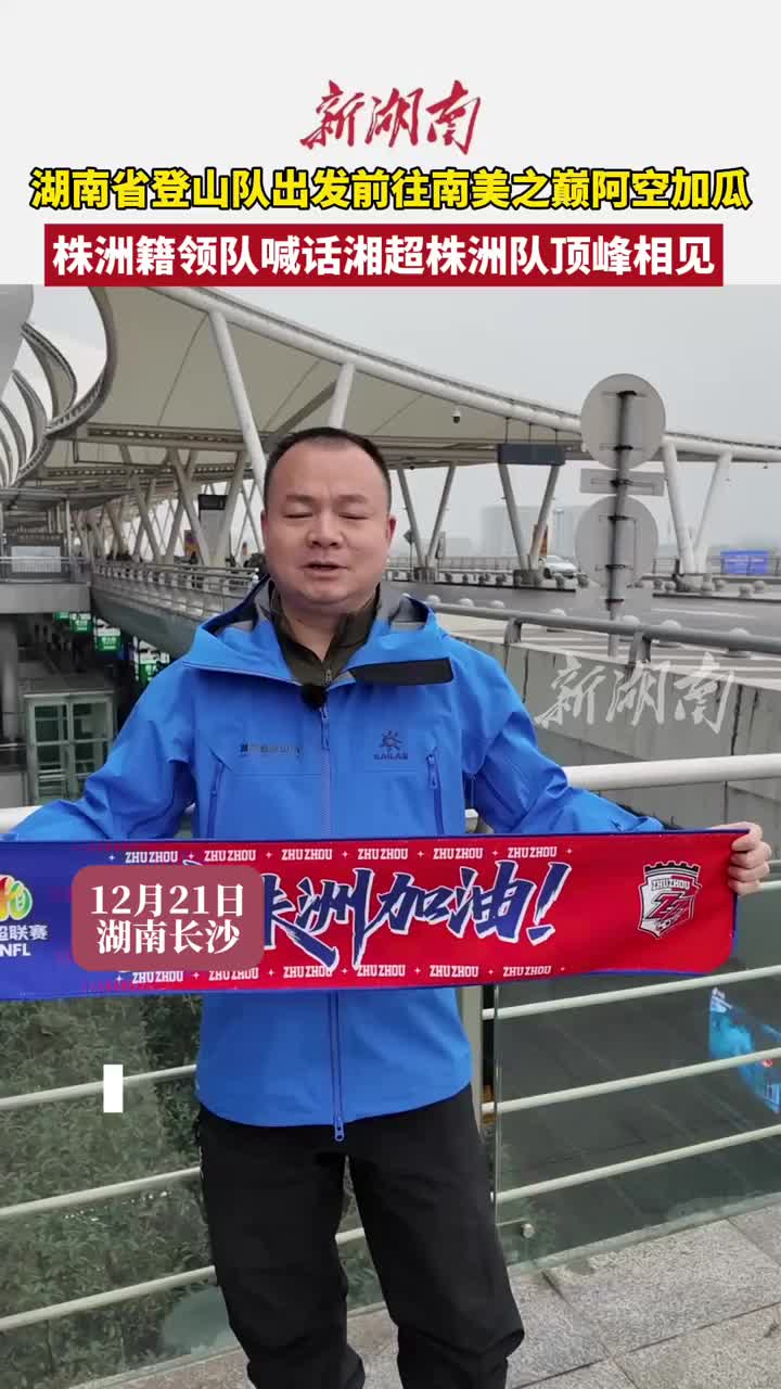 湖南省登山队出征南美之巅阿空加瓜  株洲籍领队喊话湘超株洲队顶峰相见