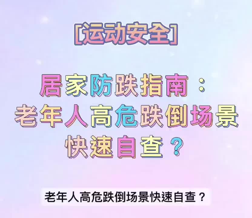 视频丨居家防跌指南：老年人高危跌倒场景快速自查？