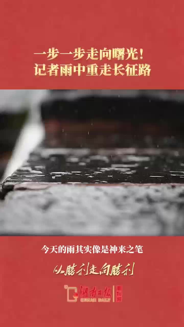 一步一步走向曙光！记者雨中重走长征路｜从胜利走向胜利