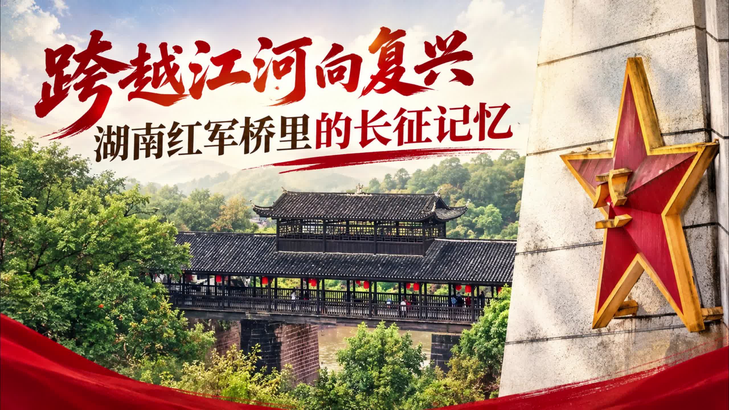 跨越江河向复兴：湖南红军桥里的长征记忆