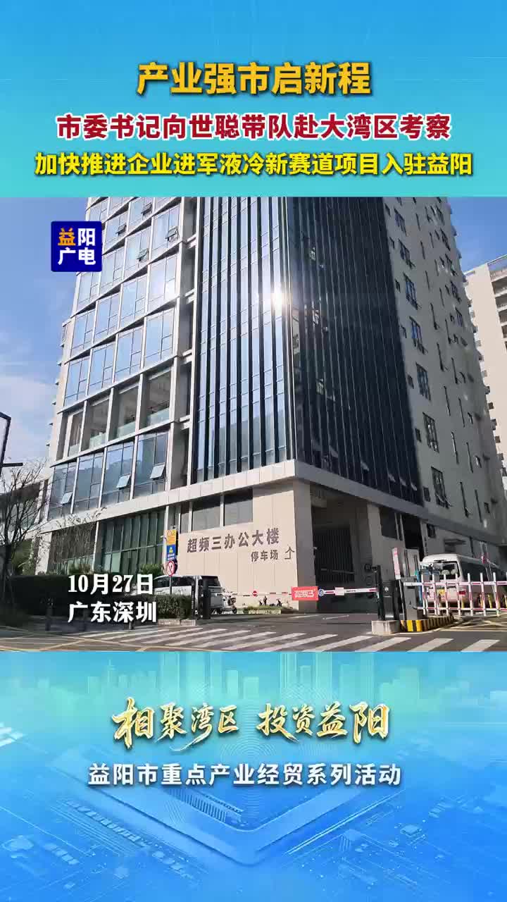 向世聪带队赴大湾区考察，加快推进企业进军液冷新赛道项目入驻益阳