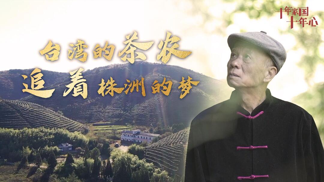 《十年家国十年心》第五十七集丨古胜潭：台湾的茶农追着株洲的梦