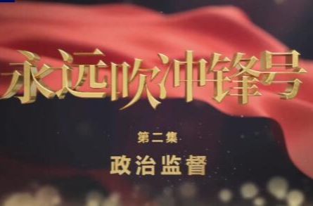 电视专题片《永远吹冲锋号》第二集《政治监督》