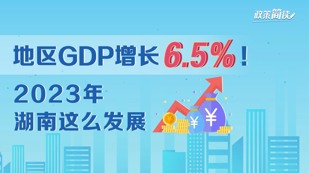 政策简读丨地区GDP增长6.5%！2023年湖南这么发展
