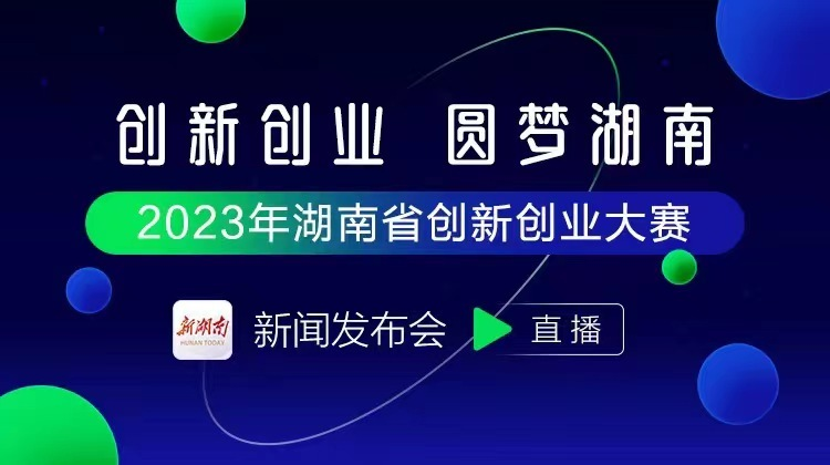 直播回顾丨2023年湖南省创新创业大赛新闻发布会