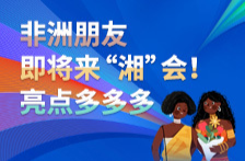 长图 | 非洲朋友即将来“湘”会！亮点多多多