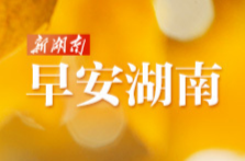 早安湖南丨新闻早餐7月13日（星期四）