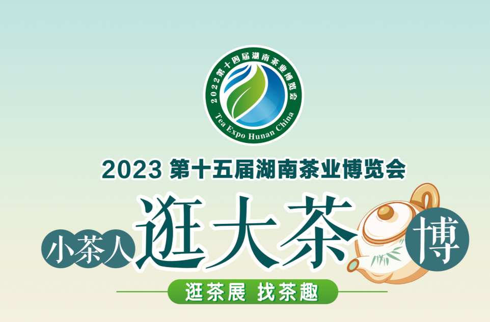 2023第十五届湖南茶业博览会“小茶人”逛大茶博活动开始报名！