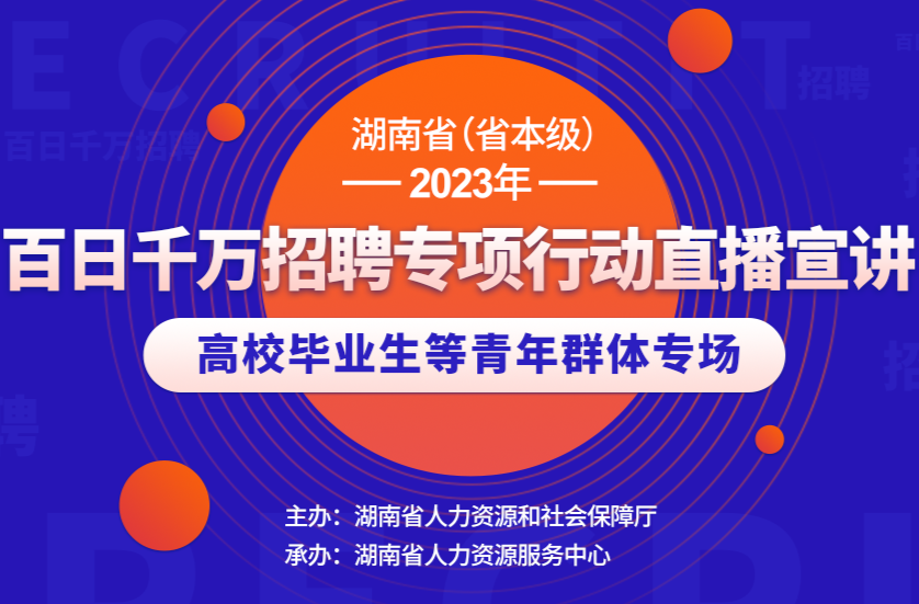 直播|湖南省（省本级）2023年百日千万招聘专项行动直播宣讲高校毕业生等青年群体专场