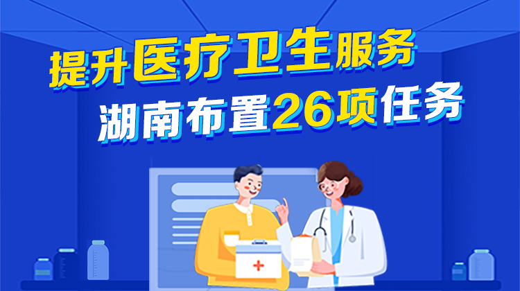 政策简读丨提升医疗卫生服务 湖南布置26项任务
