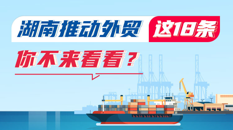 政策简读丨湖南推动外贸这18条 你不来看看？