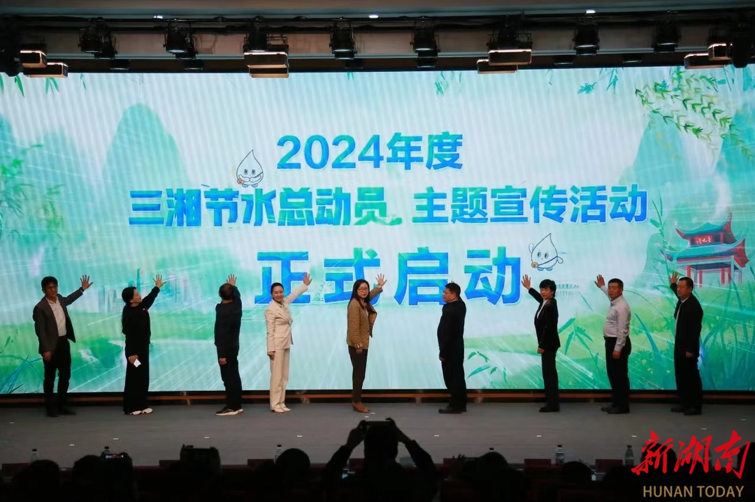 掀起节水新热潮！湖南启动2024年度“三湘节水总动员”主题宣传活动