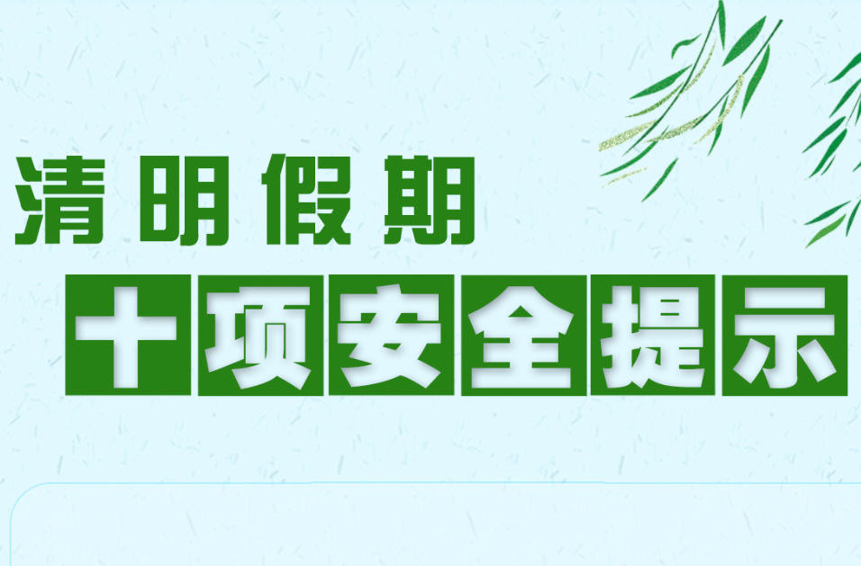 清明假期安全提示来了！重点防范三类安全风险