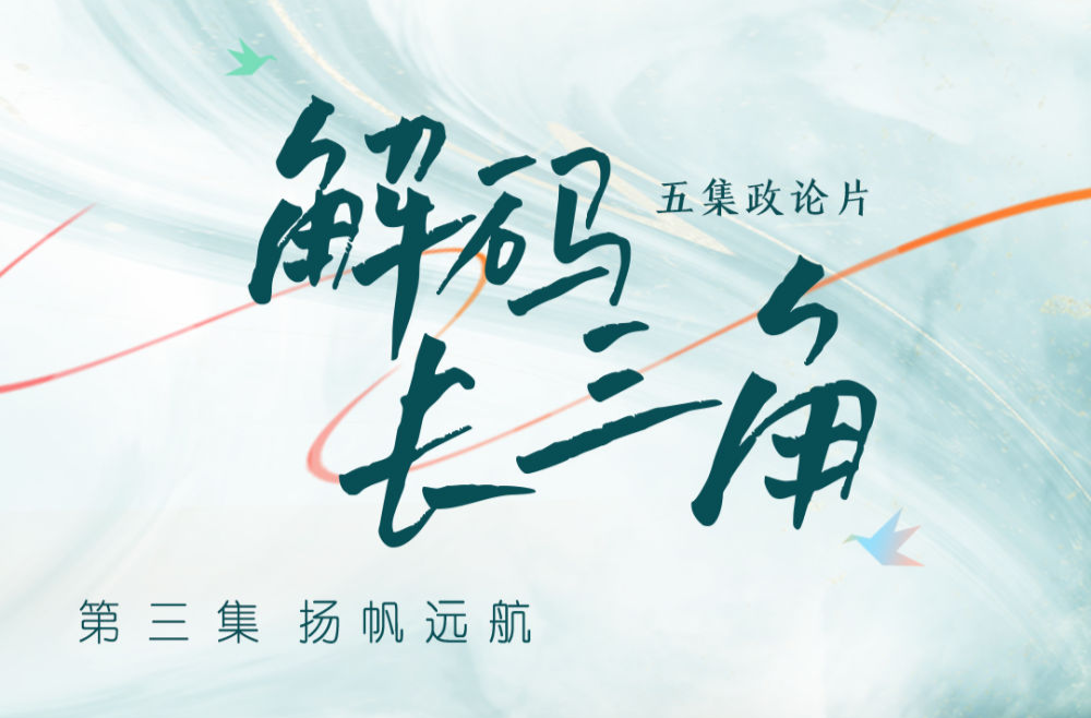 五集政论片《解码长三角》第三集《扬帆远航》