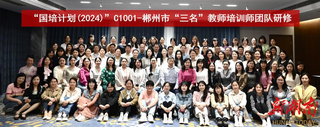 “国培计划(2024)”郴州市“三名”教师培训师团队研修开班