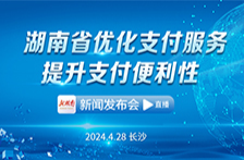 直播回顾丨湖南省优化支付服务、提升支付便利性新闻发布会