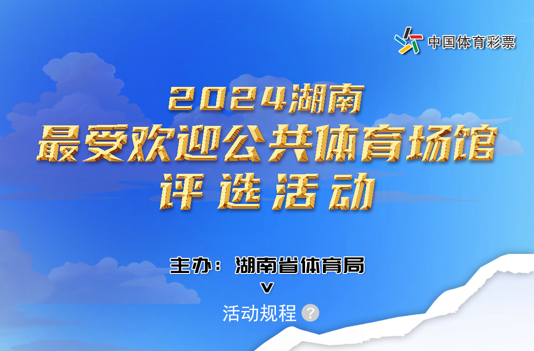 湖南第四届体育云动会｜您喜欢的公共体育场馆有哪些？我省启动“最受欢迎公共体育场馆”评选活动