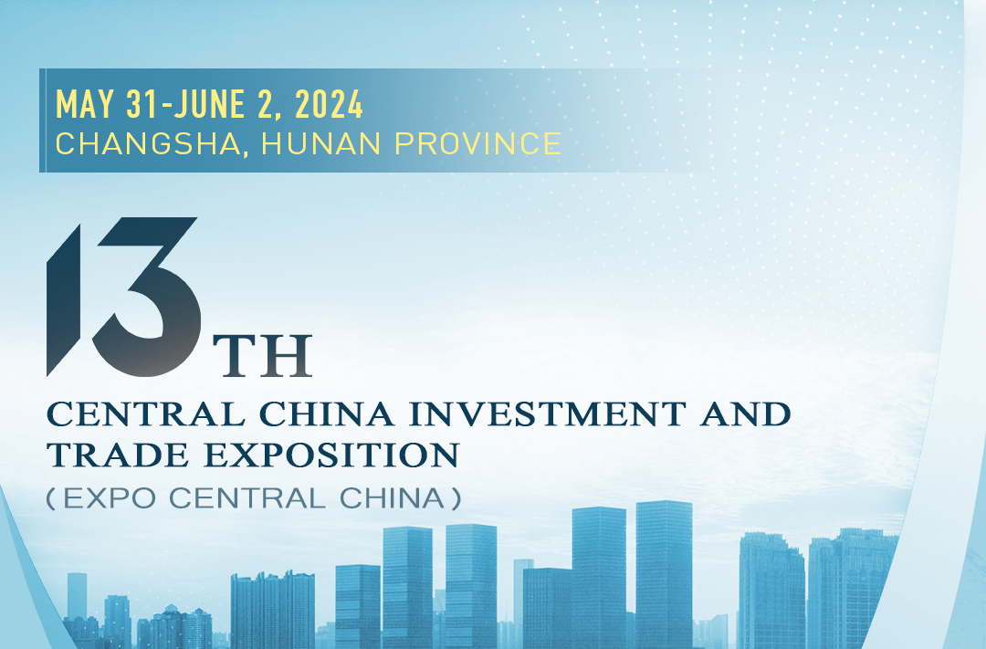 13th Central China Investment and Trade Exposition to Open in Changsha on May 31