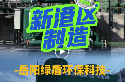 【新港区制造】岳阳绿盾环保科技（下）—— 一对“黄金搭档”让工业循环冷却水“重生”